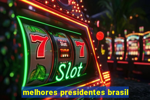 melhores presidentes brasil